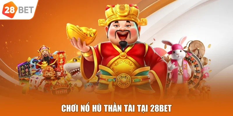 Chơi nổ hũ thần tài tại 28BET