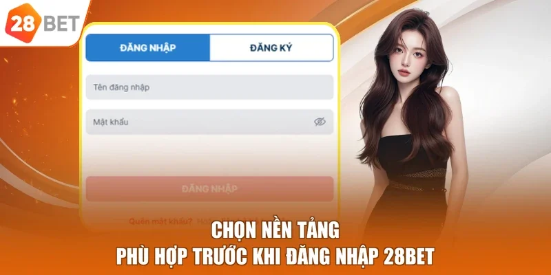 Chọn nền tảng phù hợp trước khi đăng nhập 28BET