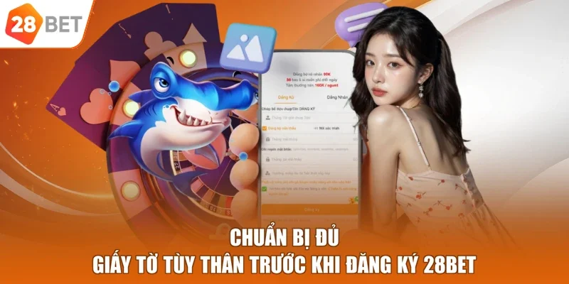 Chuẩn bị đủ giấy tờ tùy thân trước khi đăng ký 28BET