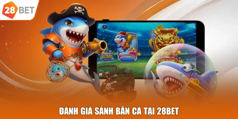 Đánh giá sảnh bắn cá tại 28BET