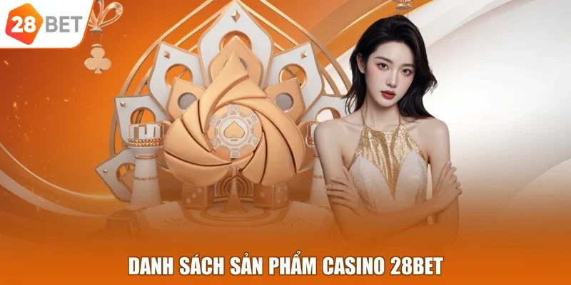 Danh sách sản phẩm casino 28BET