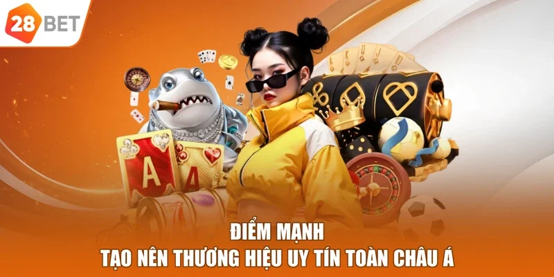 Điểm mạnh tạo nên thương hiệu uy tín toàn châu Á
