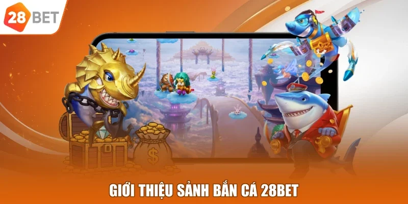 Giới thiệu sảnh bắn cá 28BET