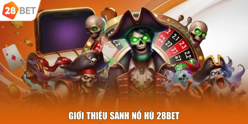 Giới thiệu sảnh nổ hũ 28BET