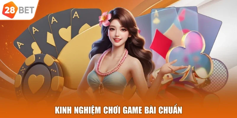 Kinh nghiệm chơi game bài chuẩn