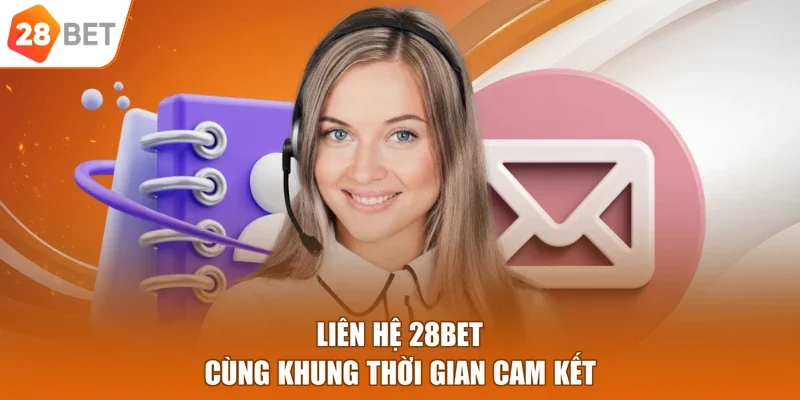 Liên hệ 28BET cùng khung thời gian cam kết