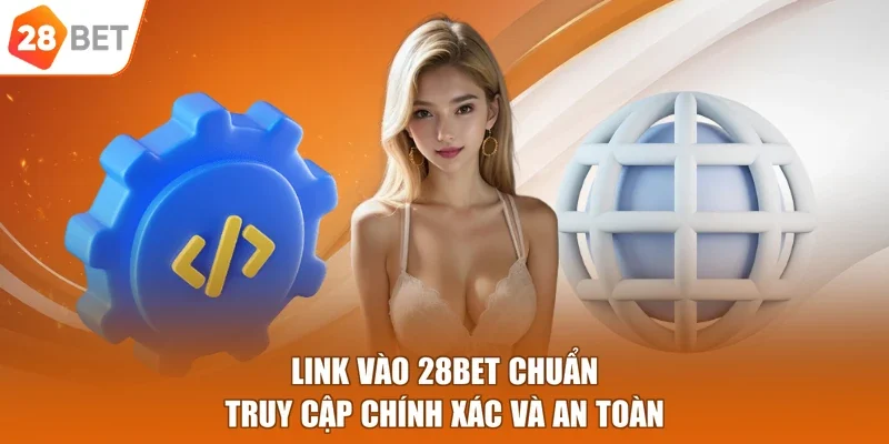 Link vào 28bet chuẩn