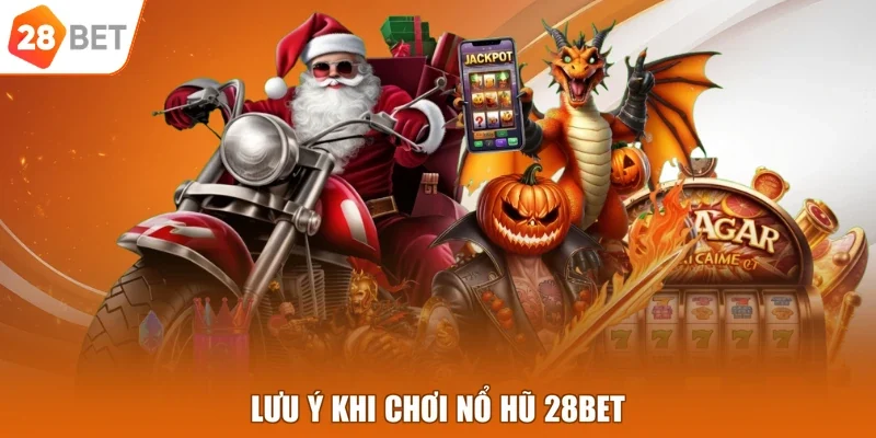 Lưu ý khi chơi nổ hũ 28BET