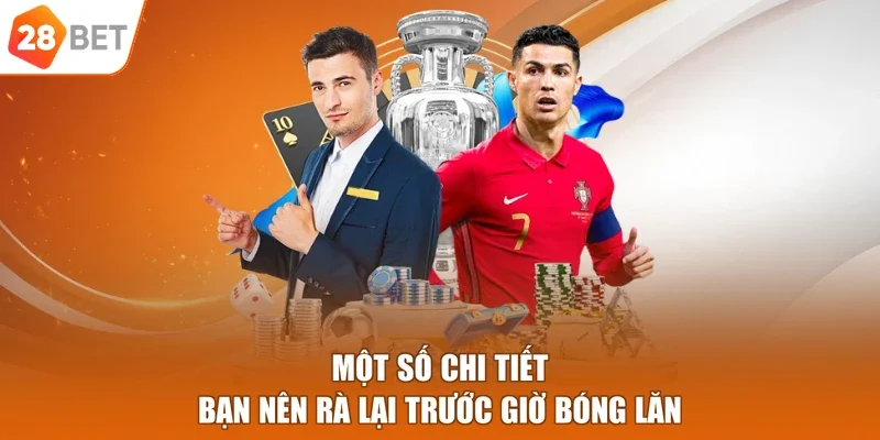 Một số chi tiết bạn nên rà lại trước giờ bóng lăn