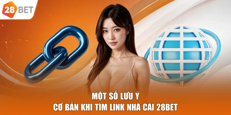 Một số lưu ý cơ bản khi tìm link nhà cái 28BET