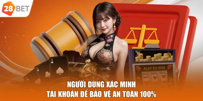 Người dùng xác minh tài khoản để bảo vệ an toàn 100%