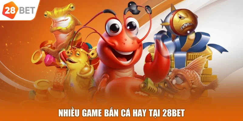 Nhiều game bắn cá hay tại 28BET