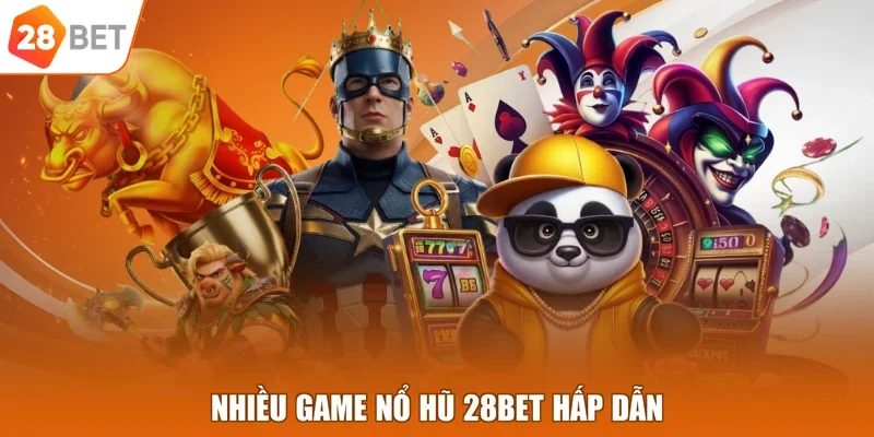 Nhiều game nổ hũ 28BET hấp dẫn