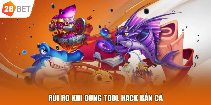 Rủi ro khi dùng tool hack bắn cá