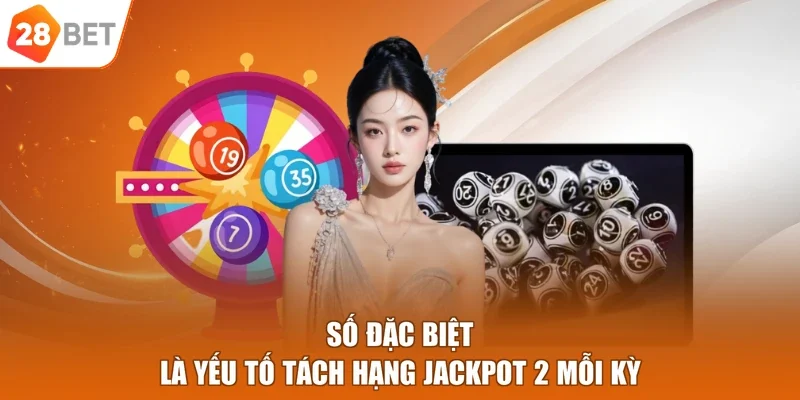 Số đặc biệt là yếu tố tách hạng Jackpot 2 mỗi kỳ