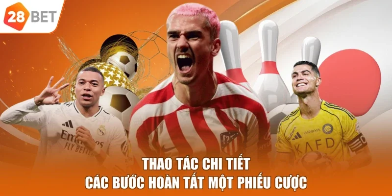 Thao tác chi tiết các bước hoàn tất một phiếu cược