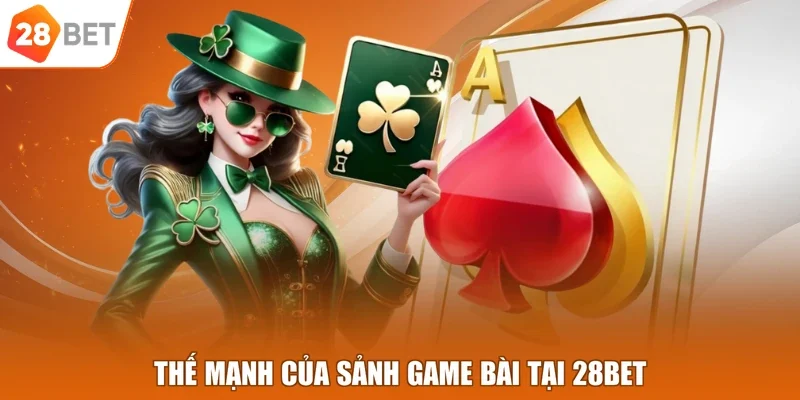 Thế mạnh của sảnh game bài tại 28BET