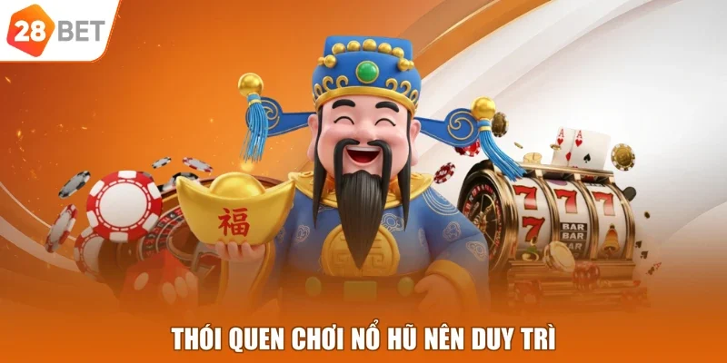 Thói quen chơi nổ hũ nên duy trì