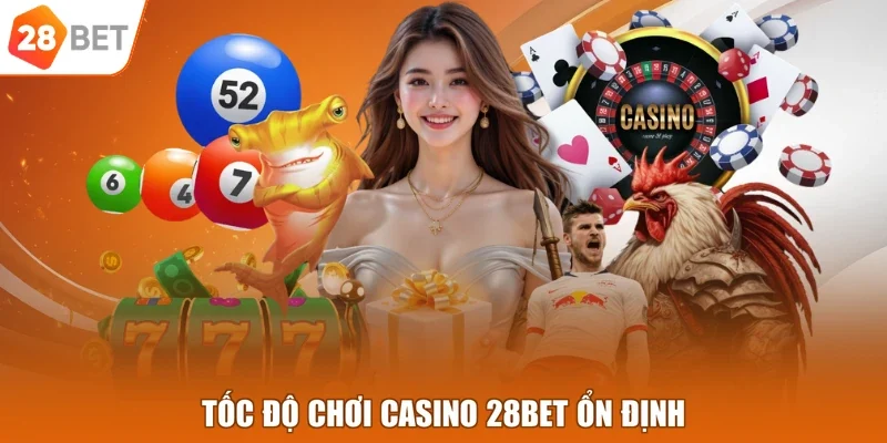 Tốc độ chơi casino 28BET ổn định