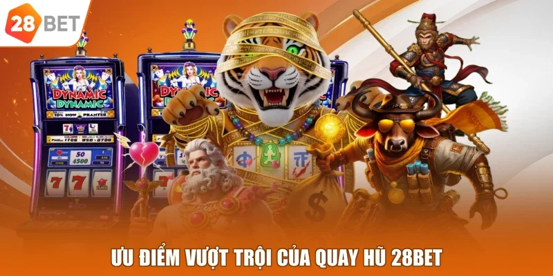 Ưu điểm vượt trội của quay hũ 28BET